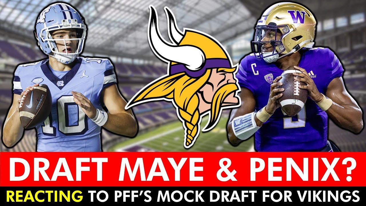 Vikings DRAFT Drake Maye & Michael Penix Jr In Latest PFF 2024 NFL Mock