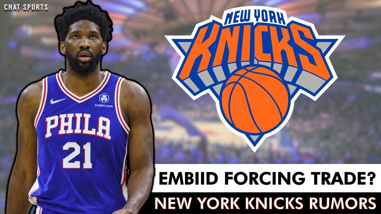 Joel Embiid Forcing Trade Major Knicks Trade Rumors Via Espn